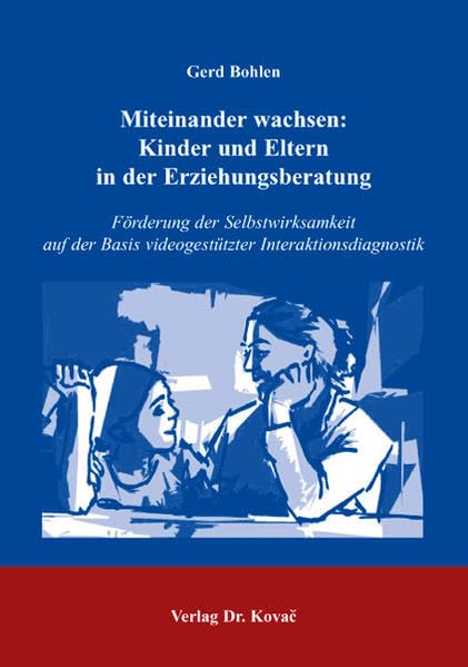 Miteinander wachsen: Kinder und Eltern in der Erziehungsberatung: Förderung der Selbstwirksamkeit auf der Basis videogestützter Interaktionsdiagnostik (Schriftenreihe Erziehung - Unterricht - Bildung) Psychology