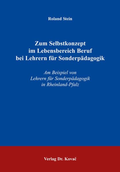 Zum Selbstkonzept im Lebensbereich Beruf bei Lehrern für Sonderpädagogik: Am Beispiel von Lehrern für Sonderpädagogik in Rheinland-Pfalz (Sonderpädagogik in Forschung und Praxis) Education & Training
