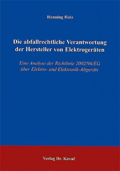 Die abfallrechtliche Verantwortung der Hersteller von Elektrogeräten: Eine Analyse der Richtlinie 2002/96/EG über Elektro- und Elektronik-Altgeräte (Umweltrecht in Forschung und Praxis) Law