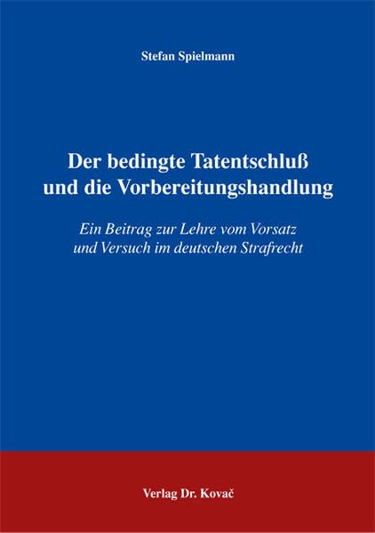 Der bedingte Tatentschluss und die Vorbereitungshandlung: Ein Beitrag zur Lehre vom Vorsatz und Versuch im deutschen Strafrecht (Strafrecht in Forschung und Praxis) Law