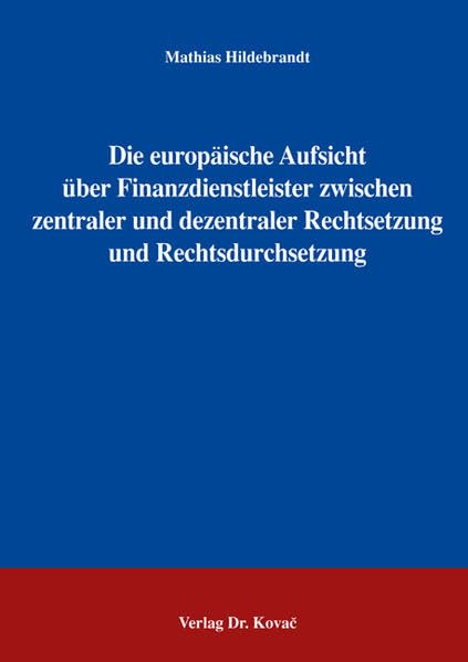 Die europäische Aufsicht über Finanzdienstleister zwischen zentraler und dezentraler Rechtsetzung und Rechtsdurchsetzung (Studien zum Völker- und Europarecht) Law