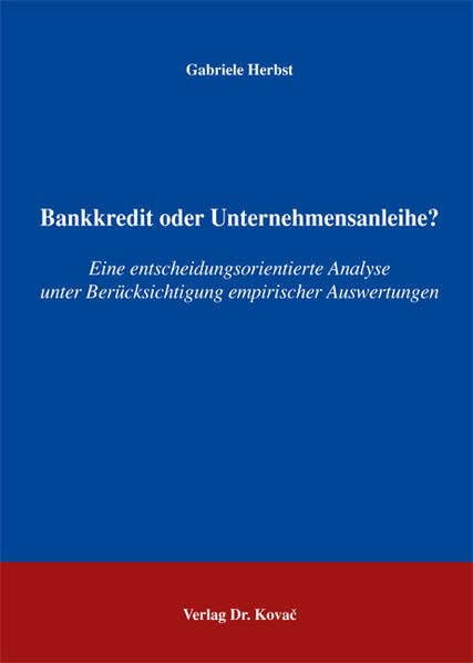 Bankkredit oder Unternehmensanleihe?: Eine entscheidungsorientierte Analyse unter Berücksichtigung empirischer Auswertungen (Finanzmanagement) Law