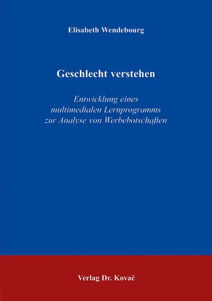 Geschlecht verstehen: Entwicklung eines multimedialen Lernprogramms zur Analyse von Werbebotschaften (Schriften zur Medienwissenschaft) Politics & History