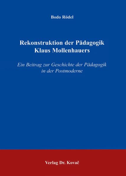 Rekonstruktion der Pädagogik Klaus Mollenhauers: Ein Beitrag zur Geschichte der Pädagogik in der Postmoderne (Schriftenreihe Sozialpädagogik in Forschung und Praxis) Social Sciences