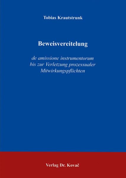 Beweisvereitelung: de amissione instrumentorum bis zur Verletzung prozessualer Mitwirkungspflichten (Studien zur Rechtswissenschaft) Law