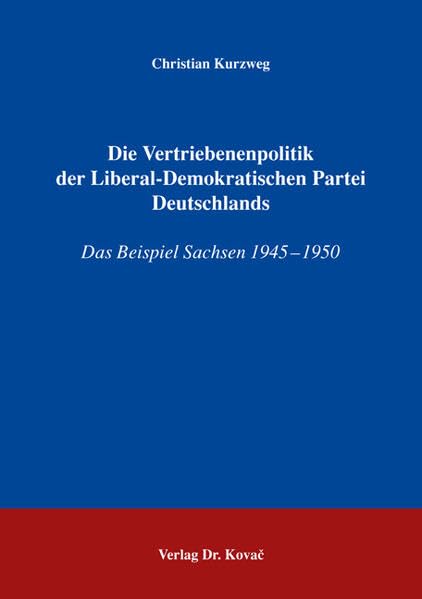 Die Vertriebenenpolitik der Liberal-Demokratischen Partei Deutschlands: Das Beispiel Sachsen 1945-1950 (Studien zur Zeitgeschichte) German history