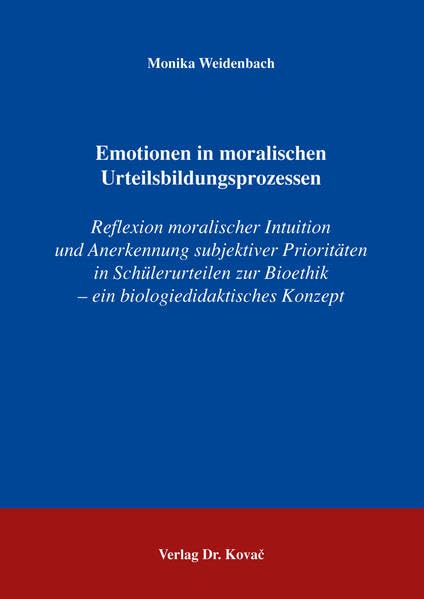 Emotionen in moralischen Urteilsbildungsprozessen: Reflexion moralischer Intuition und Anerkennung subjektiver Prioritäten in Schülerurteilen zur Bioethik - ein biologiedidaktisches Konzept book