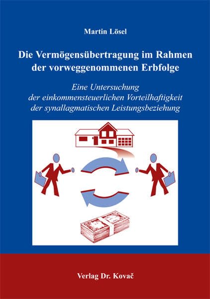 Die Vermögensübertragung im Rahmen der vorweggenommenen Erbfolge: Eine Untersuchung der einkommensteuerlichen Vorteilhaftigkeit der synallagmatischen ... Steuerlehre in Forschung und Praxis) Law