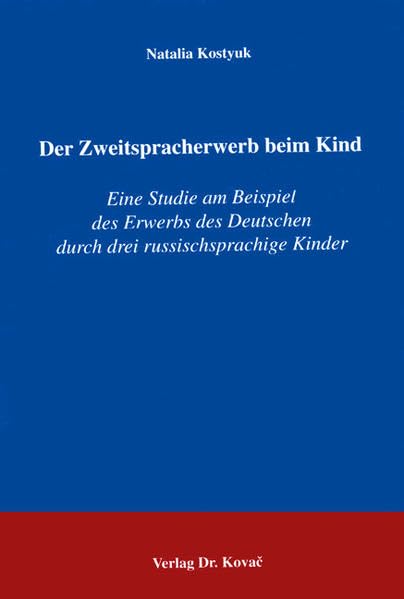 Der Zweitspracherwerb beim Kind: Eine Studie am Beispiel des Erwerbs des Deutschen durch drei russischsprachige Kinder (Philologia: Sprachwissenschaftliche Forschungsergebnisse) Books