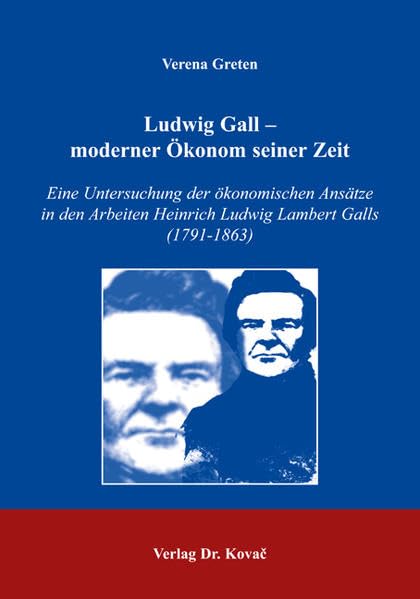 Ludwig Gall - moderner Ökonom seiner Zeit: Eine Untersuchung der ökonomischen Ansätze in den Arbeiten Heinrich Ludwig Lambert Galls (1791-1863) ... Volkswirtschaftliche Forschungsergebnisse) Law