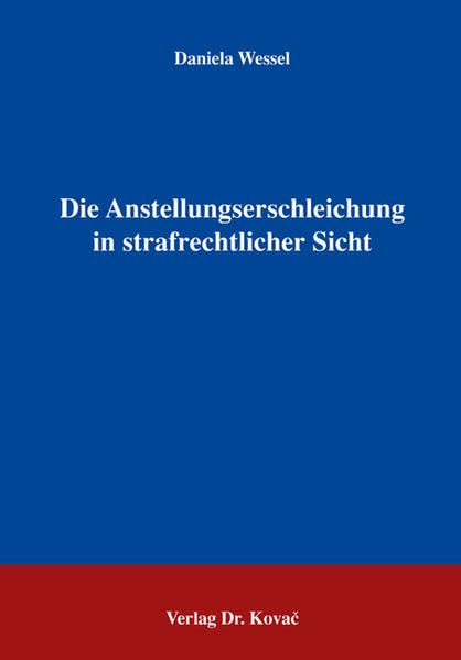 Die Anstellungserschleichung in strafrechtlicher Sicht (Strafrecht in Forschung und Praxis) Law