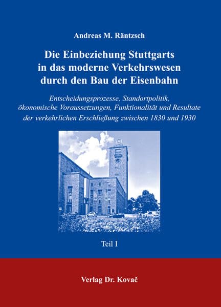 Die Einbeziehung Stuttgarts in das moderne Verkehrswesen durch den Bau der Eisenbahn: Entscheidungsprozesse, Standortpolitik, ökonomische ... zur Sozial- und Wirtschaftsgeschichte) Architecture
