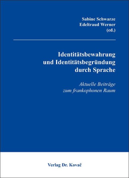 Identitätsbewahrung und Identitätsbegründung durch Sprache: Aktuelle Beiträge zum frankophonen Raum book