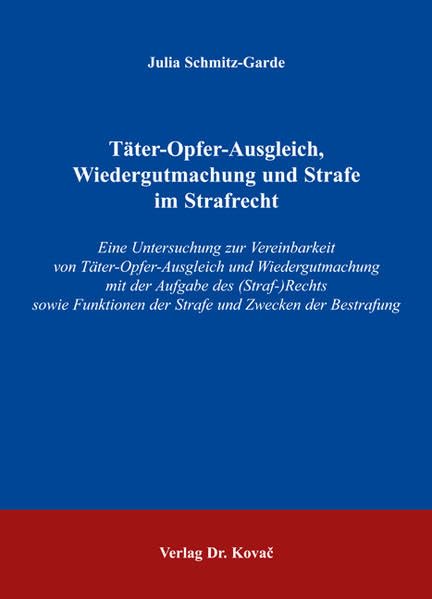 Täter-Opfer-Ausgleich, Wiedergutmachung und Strafe im Strafrecht: Eine Untersuchung zur Vereinbarkeit von Täter-Opfer-Ausgleich und Wiedergutmachung ... Bestrafung (Studien zur Rechtswissenschaft) Law