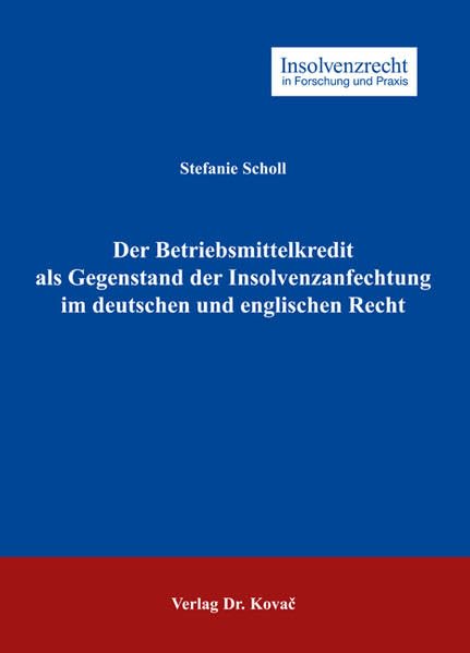 Der Betriebsmittelkredit als Gegenstand der Insolvenzanfechtung im deutschen und englischen Recht (Insolvenzrecht in Forschung und Praxis) Law