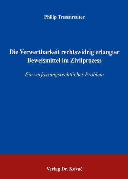 Die Verwertbarkeit rechtswidrig erlangter Beweismittel im Zivilprozess: Ein verfassungsrechtliches Problem (Studien zur Rechtswissenschaft) Law