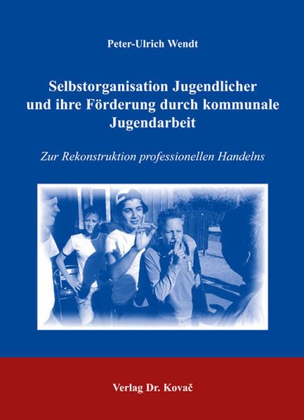 Selbstorganisation Jugendlicher und ihre Förderung durch kommunale Jugendarbeit: Zur Rekonstruktion professionellen Handelns (Schriftenreihe Sozialpädagogik in Forschung und Praxis) Books