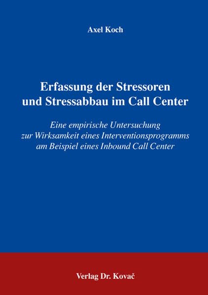 Erfassung der Stressoren und Stressabbau im Call Center: Eine empirische Untersuchung zur Wirksamkeit eines Interventionsprogramms am Beispiel eines Inbound Call Center (Studien zur Stressforschung) Psychology