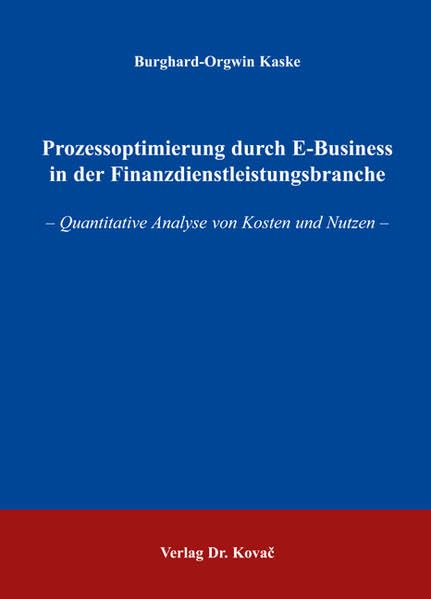 Prozessoptimierung durch E-Business in der Finanzdienstleistungsbranche: Quantitative Analyse von Kosten und Nutzen (Schriftenreihe Innovative Betriebswirtschaftliche Forschung und Praxis) Law