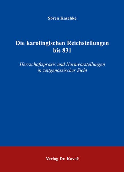 Die karolingischen Reichsteilungen bis 831: Herrschaftspraxis und Normvorstellungen in zeitgenössischer Sicht (Schriften zur Mediävistik) Politics & History