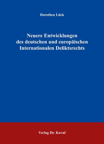 Neuere Entwicklungen des deutschen und europäischen Internationalen Deliktsrechts (Studien zum Internationalen Privat- und Zivilprozessrecht sowie zum UN-Kaufrecht) Law