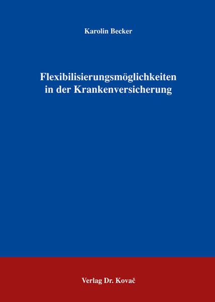 Flexibilisierungsmöglichkeiten in der Krankenversicherung (Schriftenreihe Volkswirtschaftliche Forschungsergebnisse) Law