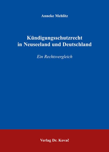 Kündigungsschutzrecht in Neuseeland und Deutschland: Ein Rechtsvergleich (Studienreihe Arbeitsrechtliche Forschungsergebnisse) Law