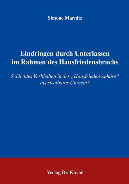 Eindringen durch Unterlassen im Rahmen des Hausfriedensbruchs: Schlichtes Verbleiben in der "Hausfriedenssphäre" als strafbares Unrecht? (Strafrecht in Forschung und Praxis) Law