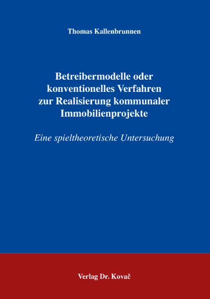 Betreibermodelle oder konventionelles Verfahren zur Realisierung kommunaler Immobilienprojekte: Eine spieltheoretische Untersuchung (Schriftenreihe Volkswirtschaftliche Forschungsergebnisse) Law