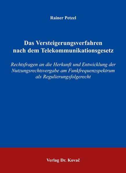 Das Versteigerungsverfahren nach dem Telekommunikationsgesetz: Rechtsfragen an die Herkunft und Entwicklung der Nutzungsrechtsvergabe am ... Wirtschaftsrechtliche Forschungsergebnisse) Law