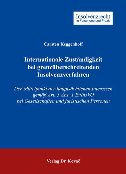 Internationale Zuständigkeit bei grenzüberschreitenden Insolvenzverfahren: Der Mittelpunkt der hauptsächlichen Interessen gemäss Art. 3 Abs. 1 EuInsVO ... (Insolvenzrecht in Forschung und Praxis) Law
