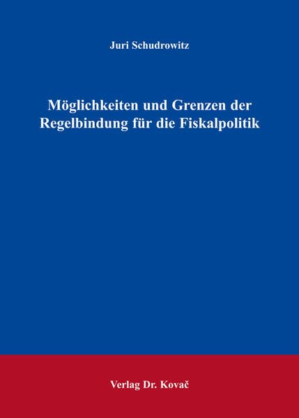 Möglichkeiten und Grenzen der Regelbindung für die Fiskalpolitik (Wirtschaftspolitik in Forschung und Praxis) Law