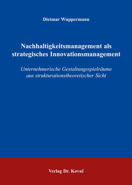 Nachhaltigkeitsmanagement als strategisches Innovationsmanagement: Unternehmerische Gestaltungsspielräume aus strukturationstheoretischer Sicht (Strategisches Management) Law