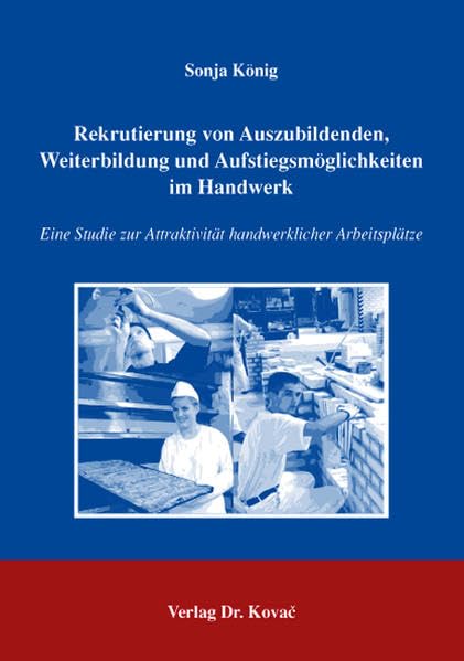 Rekrutierung von Auszubildenden, Weiterbildung und Aufstiegsmöglichkeiten im Handwerk: Eine Studie zur Attraktivität handwerklicher Arbeitsplätze ... und Weiterbildung in Forschung und Praxis) Business, Finance & Career