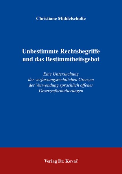 Unbestimmte Rechtsbegriffe und das Bestimmtheitsgebot: Eine Untersuchung der verfassungsrechtlichen Grenzen der Verwendung sprachlich offener ... (Verfassungsrecht in Forschung und Praxis) Law