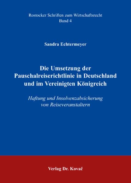 Die Umsetzung der Pauschalreiserichtlinie in Deutschland und im Vereinigten Königreich: Haftung und Insolvenzabsicherung von Reiseveranstaltern (Rostocker Schriften zum Wirtschaftsrecht) Law