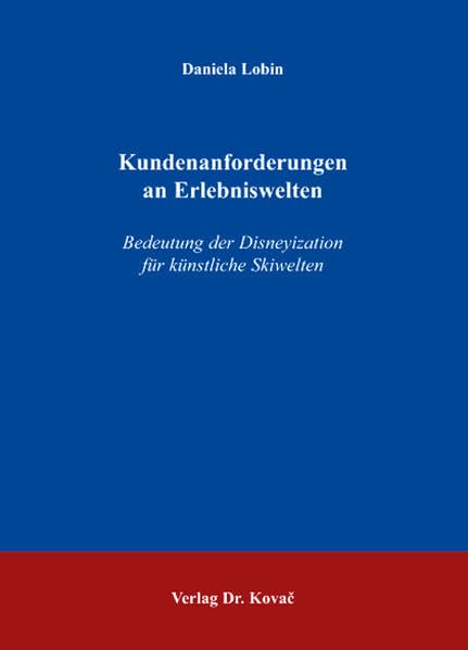 Kundenanforderungen an Erlebniswelten: Bedeutung der Disneyization für künstliche Skiwelten (Studien zum Konsumentenverhalten) Law
