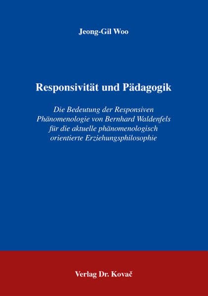 Responsivität und Pädagogik: Die Bedeutung der responsiven Phänomenologie von Bernhard Waldenfels für die aktuelle phänomenologisch orientierte ... Erziehung - Unterricht - Bildung) Philosophy