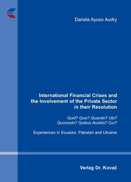 International Financial Crises and the Involvement of the Private Sector in their Resolution: Quid? Quis? Quando? Ubi? Quomodo? Quibus Auxiliis? Cur? ... Volkswirtschaftliche Forschungsergebnisse) Law