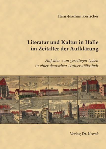Literatur und Kultur in Halle im Zeitalter der Aufklärung: Aufsätze zum geselligen Leben in einer deutschen Universitätsstadt (Schriften zur Kulturwissenschaft) Politics & History