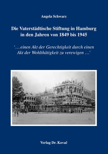 Die Vaterstädtische Stiftung in Hamburg in den Jahren von 1849 bis 1945: ... einen Akt der Gerechtigkeit durch einen Akt der Wohlthätigkeit zu ... zur Sozial- und Wirtschaftsgeschichte) Law