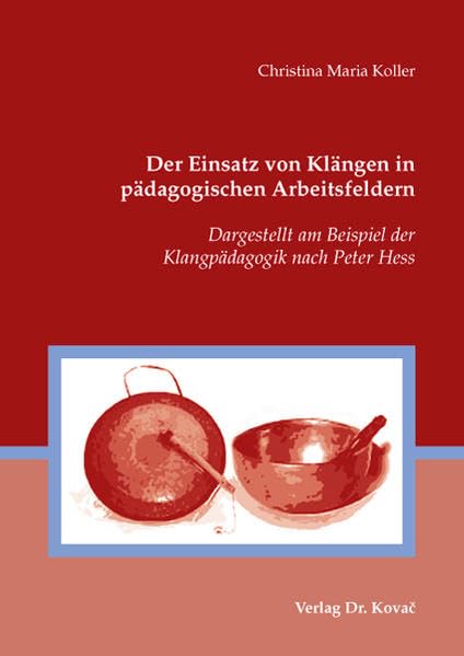 Der Einsatz von Klängen in pädagogischen Arbeitsfeldern: Dargestellt am Beispiel der Klangpädagogik nach Peter Hess (Schriftenreihe Erziehung - Unterricht - Bildung) Social Sciences