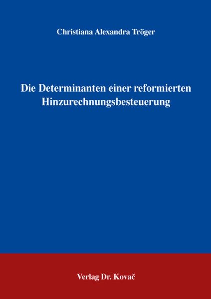Die Determinanten einer reformierten Hinzurechnungsbesteuerung (Betriebswirtschaftliche Steuerlehre in Forschung und Praxis) Law