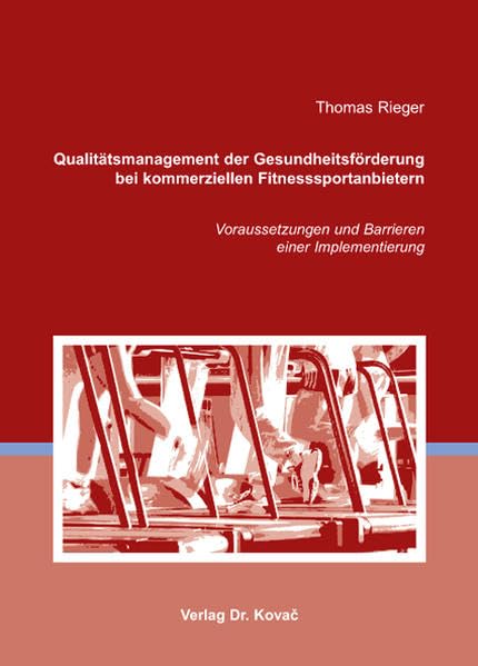 Qualitätsmanagement der Gesundheitsförderung bei kommerziellen Fitnesssportanbietern: Voraussetzungen und Barrieren einer Implementierung (SOCIALIA - Studienreihe Soziologische Forschungsergebnisse) Law