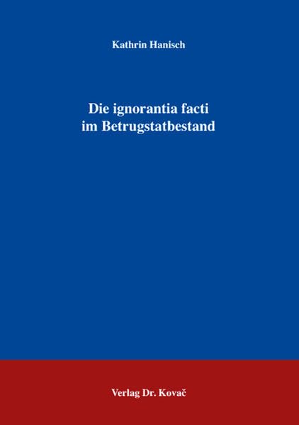 Die ignorantia facti im Betrugstatbestand (Strafrecht in Forschung und Praxis) Law