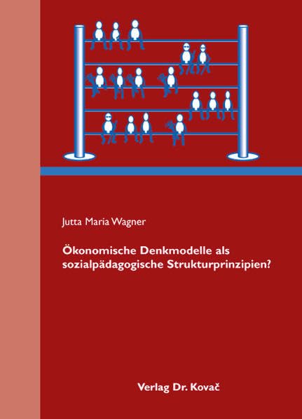 Ökonomische Denkmodelle als sozialpädagogische Strukturprinzipien? (Schriftenreihe Sozialpädagogik in Forschung und Praxis) Social Sciences