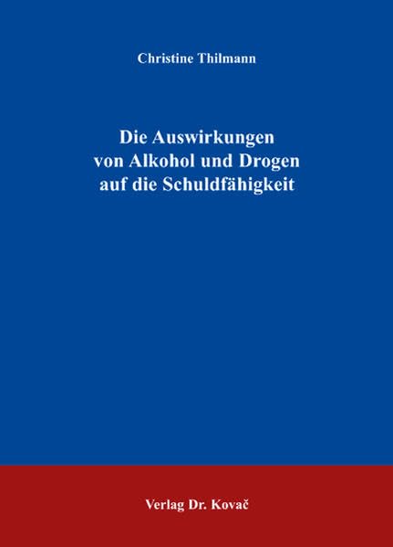 Die Auswirkungen von Alkohol und Drogen auf die Schuldfähigkeit (Strafrecht in Forschung und Praxis) Law