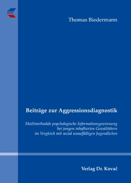 Beiträge zur Aggressionsdiagnostik: Multimethodale psychologische Informationsgewinnung bei jungen inhaftierten Gewalttätern im Vergleich mit sozial ... Psychologische Forschungsergebnisse) Psychology