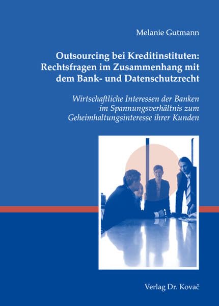 Outsourcing bei Kreditinstituten: Rechtsfragen im Zusammenhang mit dem Bank- und Datenschutzrecht: Wirtschaftliche Interessen der Banken im ... Wirtschaftsrechtliche Forschungsergebnisse) Law