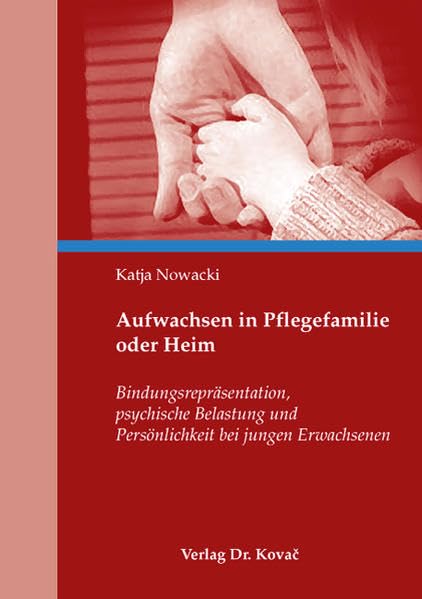 Aufwachsen in Pflegefamilie oder Heim: Bindungsrepräsentation, psychische Belastung und Persönlichkeit bei jungen Erwachsenen (Studien zur Kindheits- und Jugendforschung) Psychology
